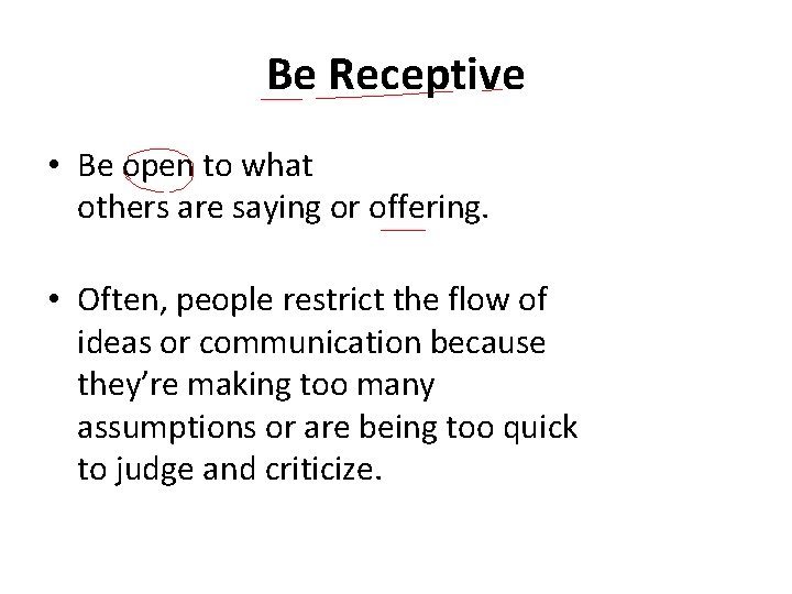Be Receptive • Be open to what others are saying or offering. • Often,