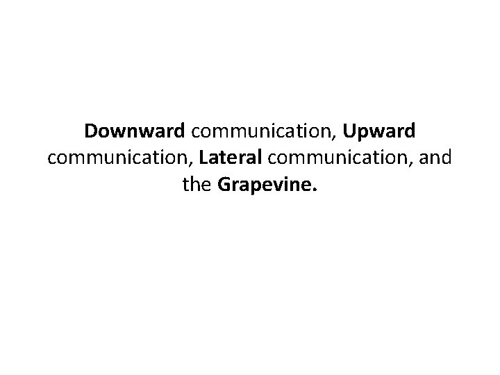 Downward communication, Upward communication, Lateral communication, and the Grapevine. 