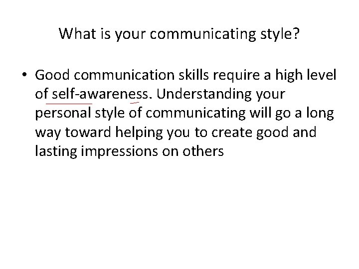 What is your communicating style? • Good communication skills require a high level of