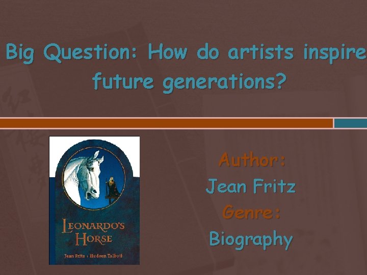 Big Question: How do artists inspire future generations? Author: Jean Fritz Genre: Biography 