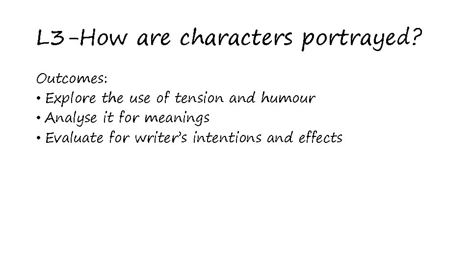 L 3 -How are characters portrayed? Outcomes: • Explore the use of tension and