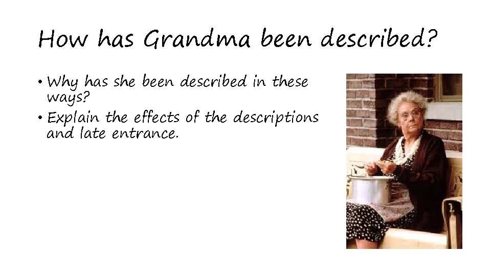 How has Grandma been described? • Why has she been described in these ways?