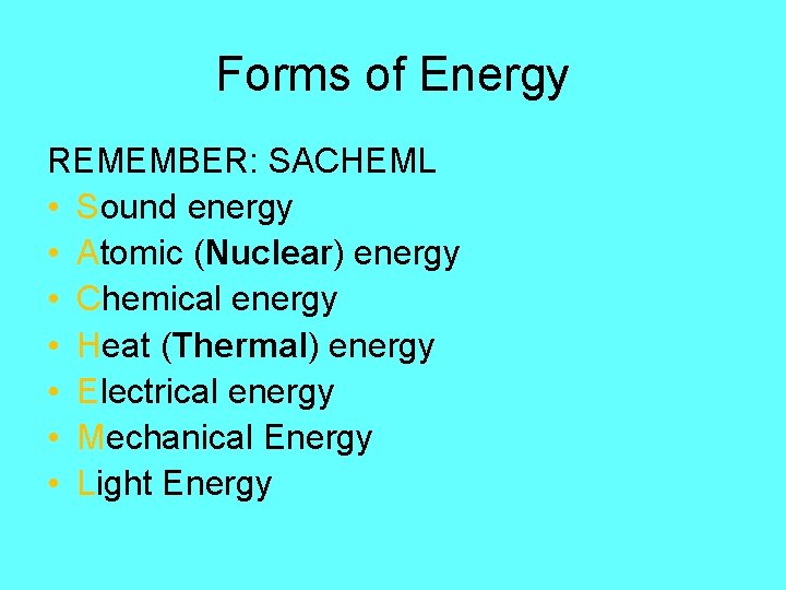 Forms of Energy REMEMBER: SACHEML • Sound energy • Atomic (Nuclear) energy • Chemical