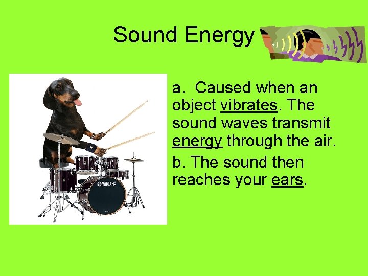 Sound Energy a. Caused when an object vibrates. The sound waves transmit energy through