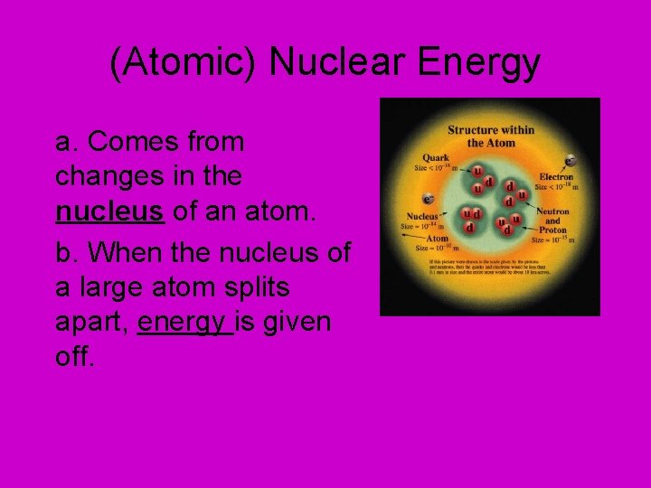 (Atomic) Nuclear Energy a. Comes from changes in the nucleus of an atom. b.