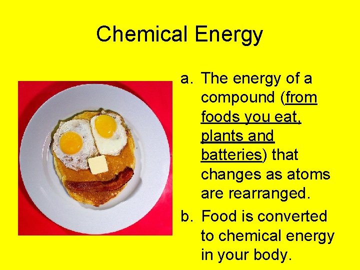 Chemical Energy a. The energy of a compound (from foods you eat, plants and