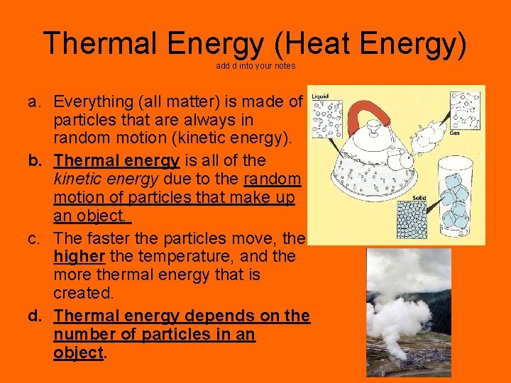 Thermal Energy (Heat Energy) add d into your notes a. Everything (all matter) is