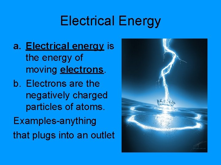 Electrical Energy a. Electrical energy is the energy of moving electrons. b. Electrons are