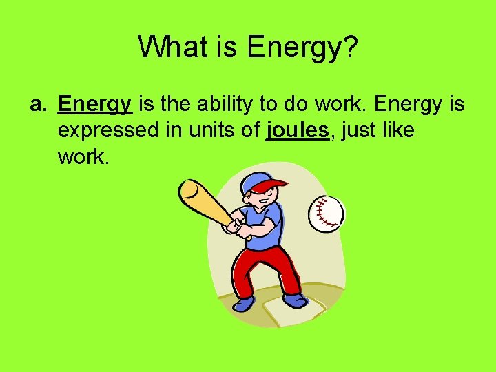 What is Energy? a. Energy is the ability to do work. Energy is expressed