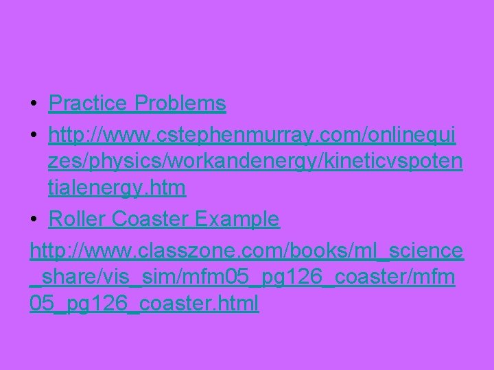  • Practice Problems • http: //www. cstephenmurray. com/onlinequi zes/physics/workandenergy/kineticvspoten tialenergy. htm • Roller
