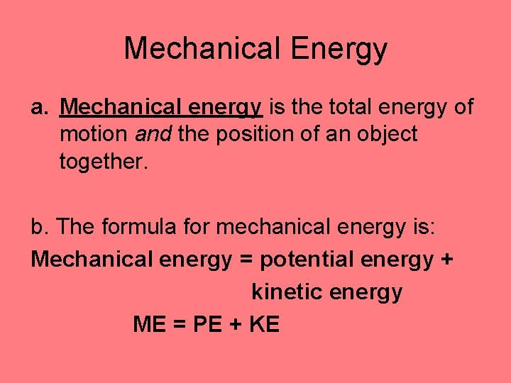 Mechanical Energy a. Mechanical energy is the total energy of motion and the position