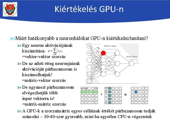 Kiértékelés GPU-n Miért hatékonyabb a neuronhálókat GPU-n kiértékelni/tanítani? Egy neuron aktivációjának kiszámítása: =vektor-vektor szorzás