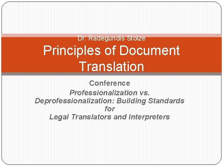 Dr. Radegundis Stolze Principles of Document Translation Conference Professionalization vs. Deprofessionalization: Building Standards for