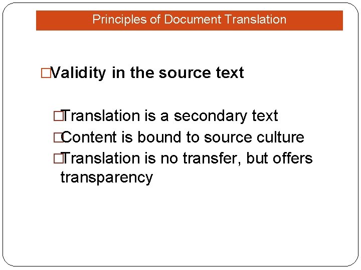 Principles of Document Translation �Validity in the source text �Translation is a secondary text