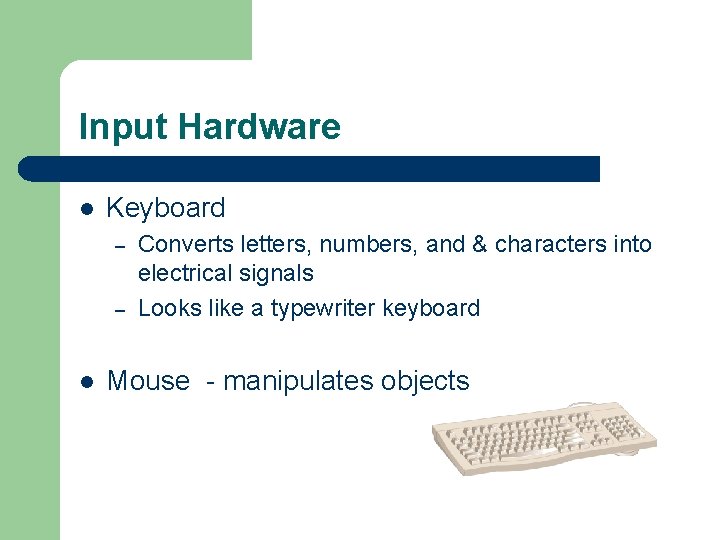 Input Hardware l Keyboard – – l Converts letters, numbers, and & characters into