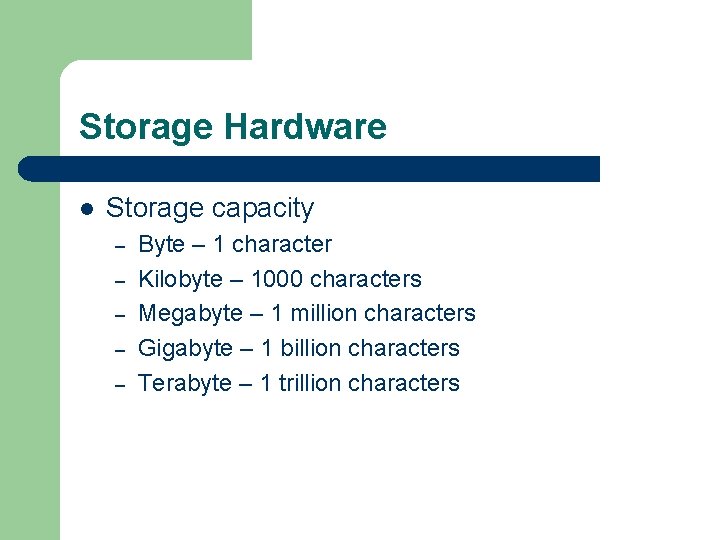 Storage Hardware l Storage capacity – – – Byte – 1 character Kilobyte –