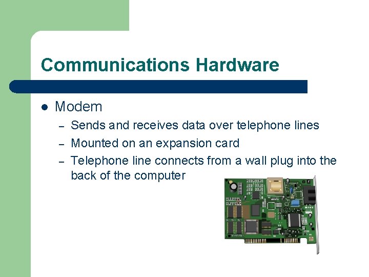 Communications Hardware l Modem – – – Sends and receives data over telephone lines