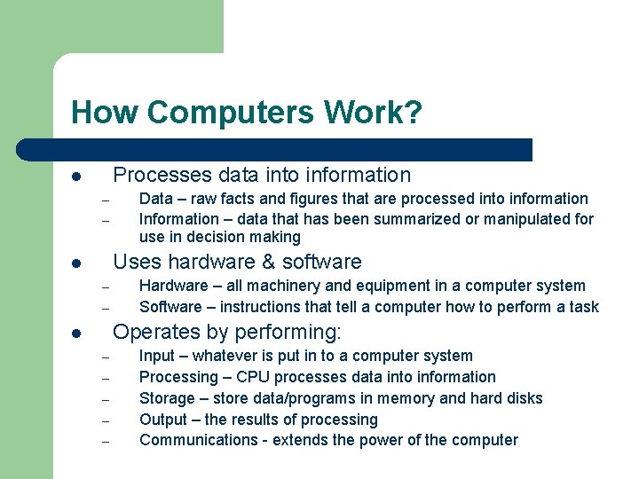 How Computers Work? Processes data into information l – – Data – raw facts