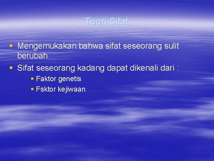 Teori Sifat § Mengemukakan bahwa sifat seseorang sulit berubah § Sifat seseorang kadang dapat