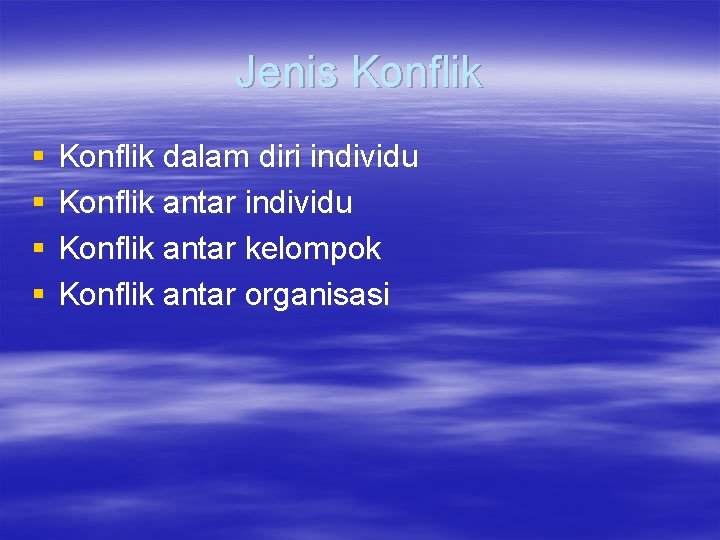 Jenis Konflik § § Konflik dalam diri individu Konflik antar kelompok Konflik antar organisasi