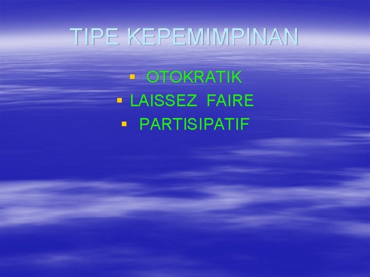 TIPE KEPEMIMPINAN § OTOKRATIK § LAISSEZ FAIRE § PARTISIPATIF 