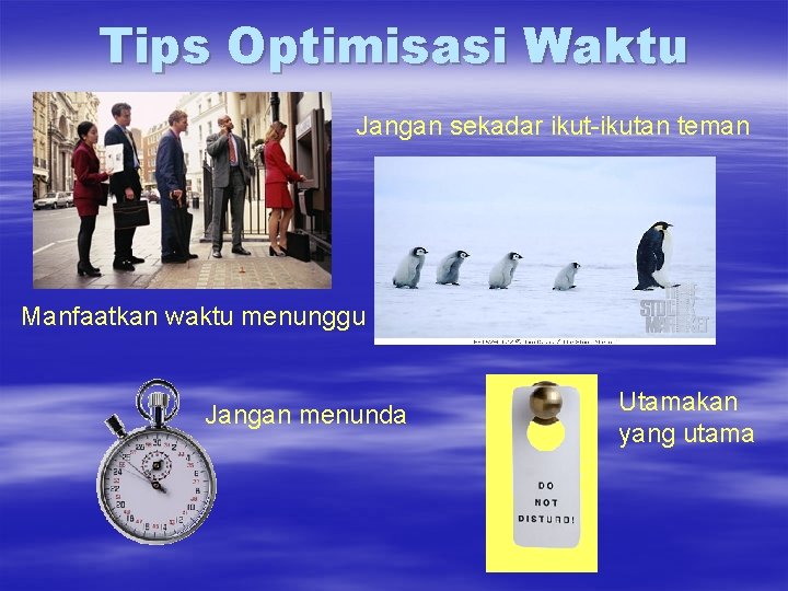 Tips Optimisasi Waktu Jangan sekadar ikut-ikutan teman Manfaatkan waktu menunggu Jangan menunda Utamakan yang