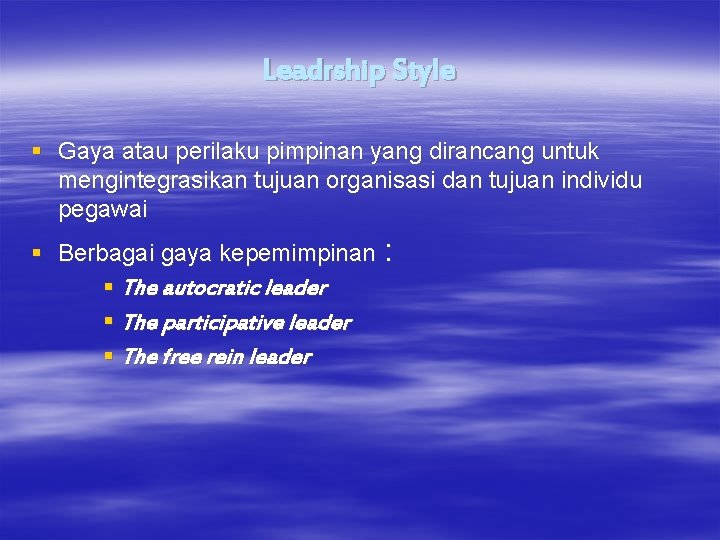 Leadrship Style § Gaya atau perilaku pimpinan yang dirancang untuk mengintegrasikan tujuan organisasi dan