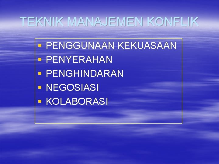 TEKNIK MANAJEMEN KONFLIK § § § PENGGUNAAN KEKUASAAN PENYERAHAN PENGHINDARAN NEGOSIASI KOLABORASI 