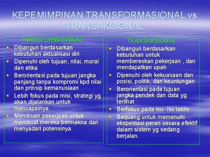 KEPEMIMPINAN TRANSFORMASIONAL vs TRANSAKSIONAL § § § TRANSFORMASIONAL : Dibangun berdasarkan kebutuhan aktualisasi diri