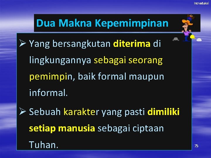 Introduksi Dua Makna Kepemimpinan Ø Yang bersangkutan diterima di lingkungannya sebagai seorang pemimpin, baik