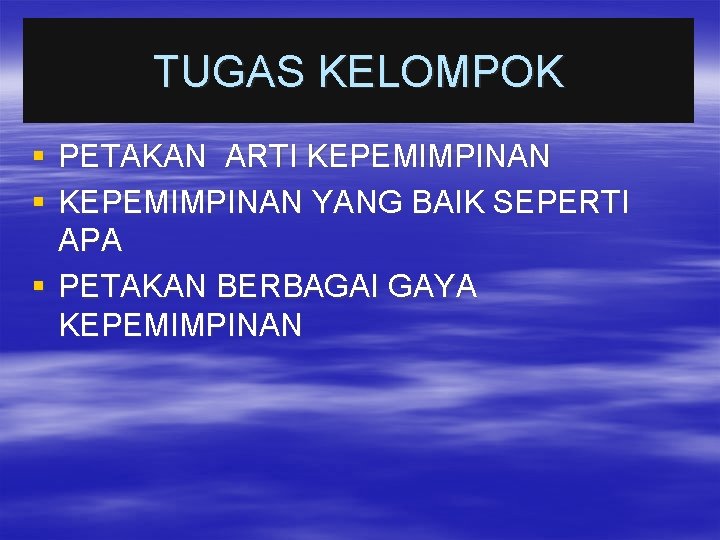 TUGAS KELOMPOK § PETAKAN ARTI KEPEMIMPINAN § KEPEMIMPINAN YANG BAIK SEPERTI APA § PETAKAN