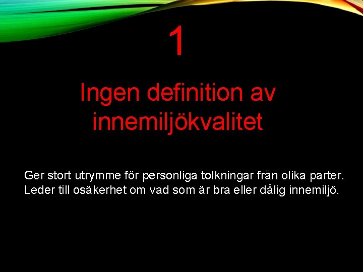 1 Ingen definition av innemiljökvalitet Ger stort utrymme för personliga tolkningar från olika parter.