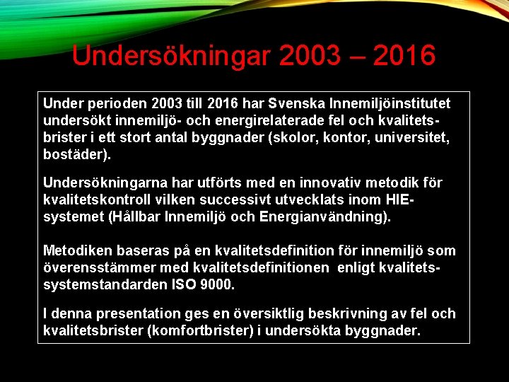 Undersökningar 2003 – 2016 Under perioden 2003 till 2016 har Svenska Innemiljöinstitutet undersökt innemiljö-