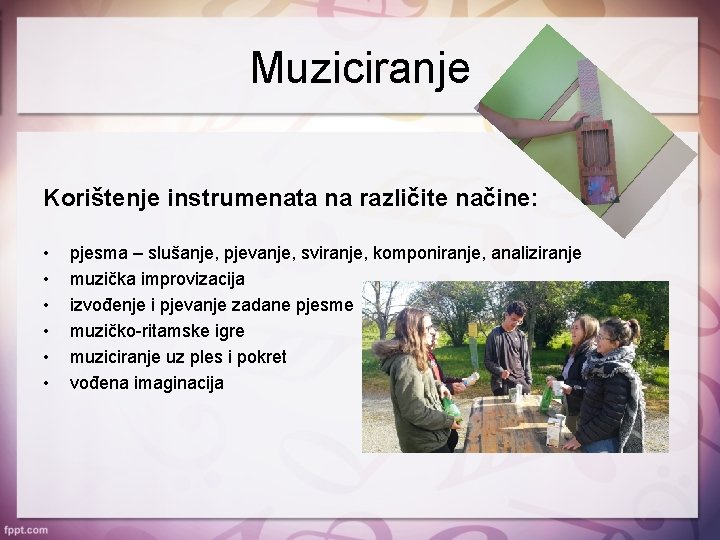 Muziciranje Korištenje instrumenata na različite načine: • • • pjesma – slušanje, pjevanje, sviranje,