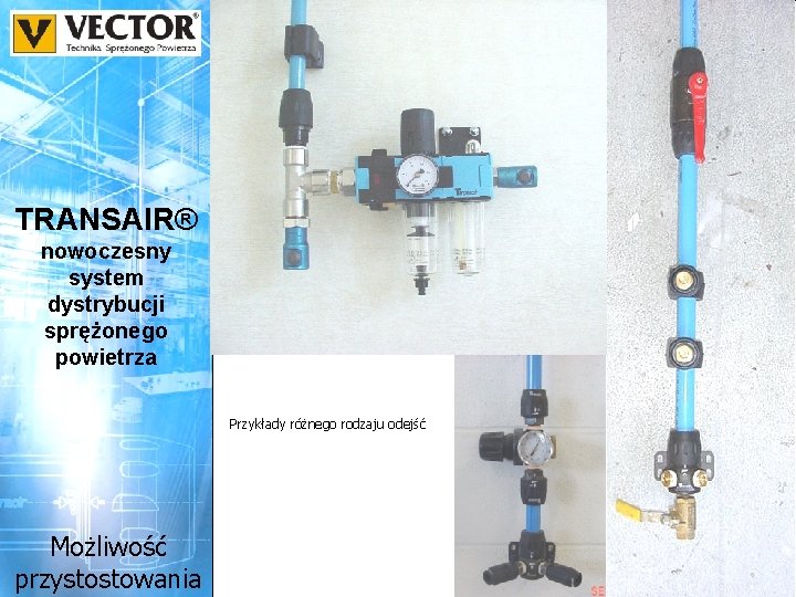 TRANSAIR® nowoczesny system dystrybucji sprężonego powietrza Przykłady różnego rodzaju odejść Możliwość przystostowania 