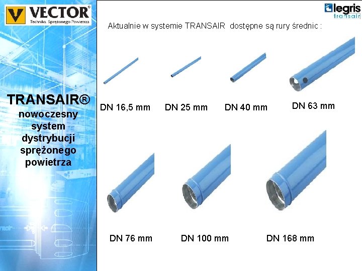 Aktualnie w systemie TRANSAIR dostępne są rury średnic : TRANSAIR® nowoczesny system dystrybucji sprężonego