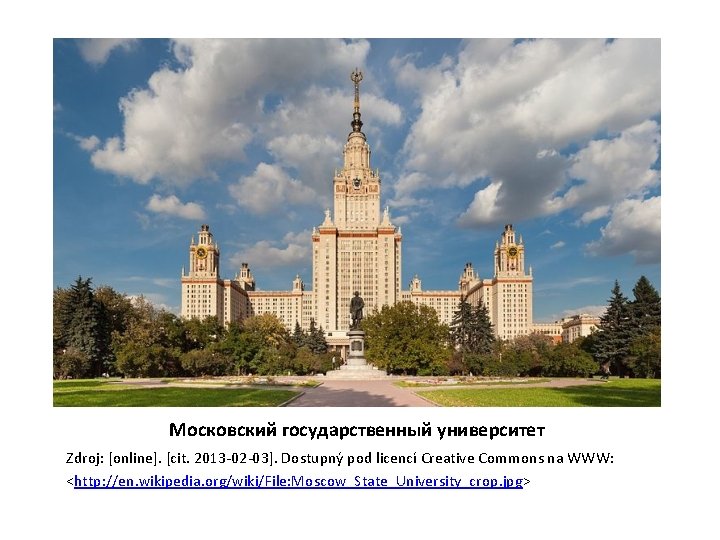 Московский государственный университет Zdroj: [online]. [cit. 2013 -02 -03]. Dostupný pod licencí Creative Commons