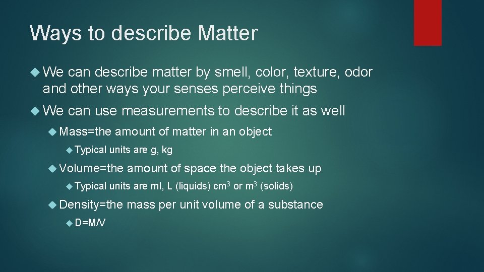 Ways to describe Matter We can describe matter by smell, color, texture, odor and
