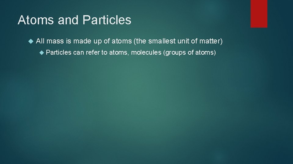 Atoms and Particles All mass is made up of atoms (the smallest unit of