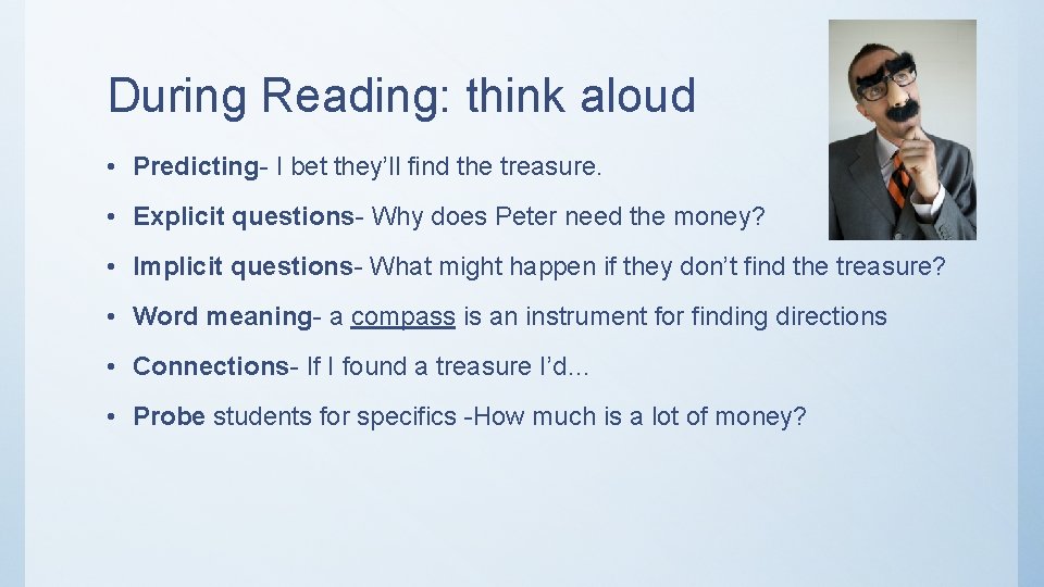 During Reading: think aloud • Predicting- I bet they’ll find the treasure. • Explicit