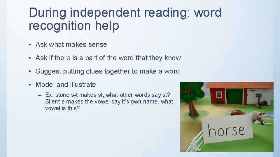 During independent reading: word recognition help • Ask what makes sense • Ask if