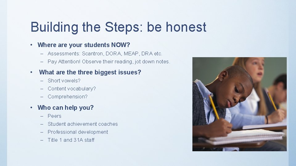 Building the Steps: be honest • Where are your students NOW? – Assessments: Scantron,