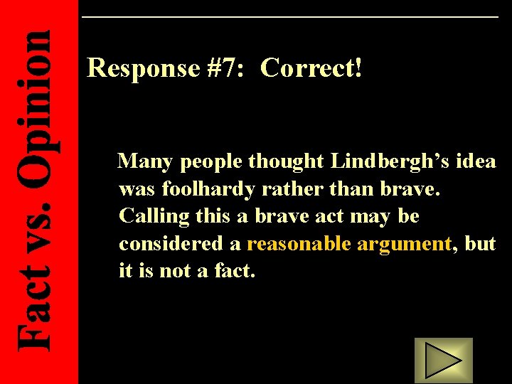 Response #7: Correct! Many people thought Lindbergh’s idea was foolhardy rather than brave. Calling