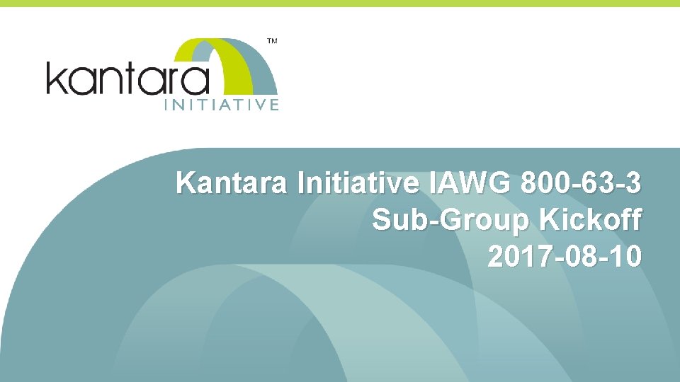 Kantara Initiative IAWG 800 -63 -3 Sub-Group Kickoff 2017 -08 -10 