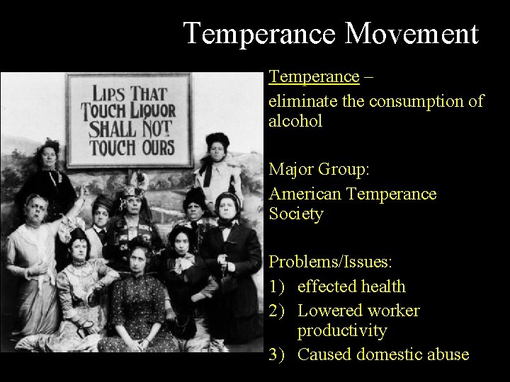 Temperance Movement Temperance – eliminate the consumption of alcohol Major Group: American Temperance Society
