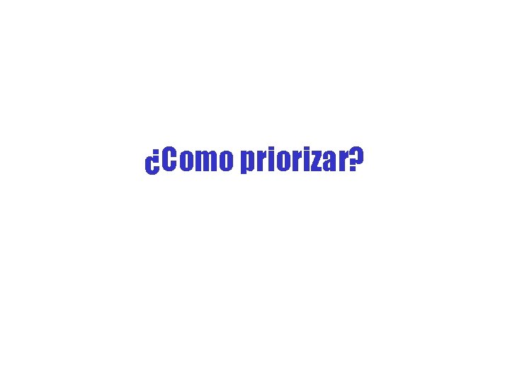 ¿Como priorizar? 