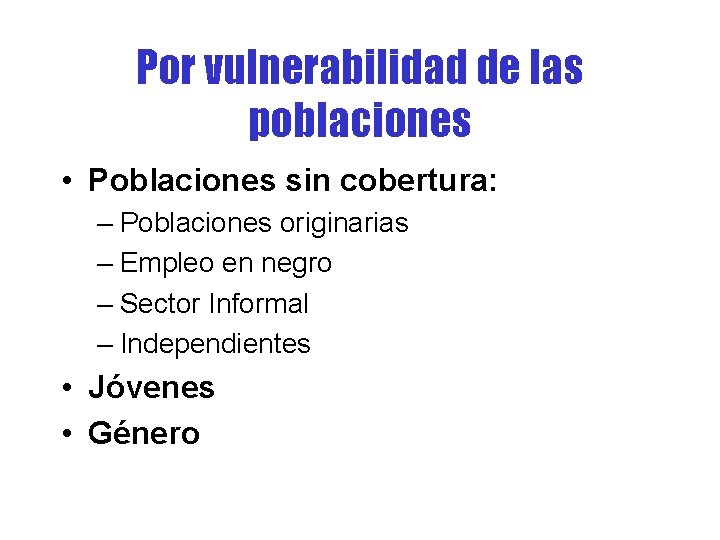 Por vulnerabilidad de las poblaciones • Poblaciones sin cobertura: – Poblaciones originarias – Empleo