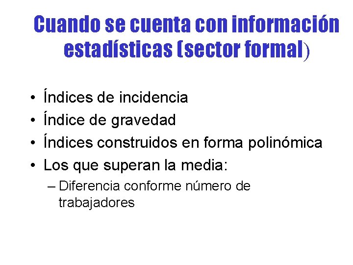 Cuando se cuenta con información estadísticas (sector formal) • • Índices de incidencia Índice