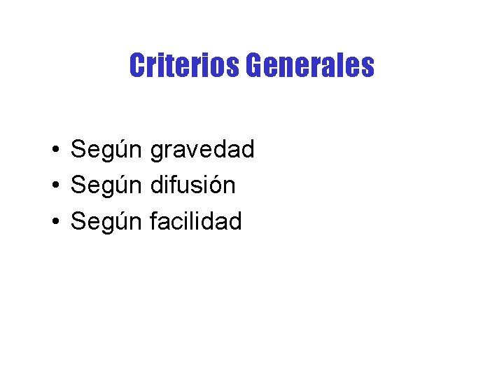 Criterios Generales • Según gravedad • Según difusión • Según facilidad 