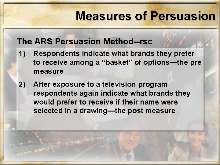 Measures of Persuasion The ARS Persuasion Method--rsc 1) Respondents indicate what brands they prefer